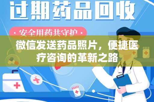 哈尔滨微信发送药品照片，便捷医疗咨询的革新之路