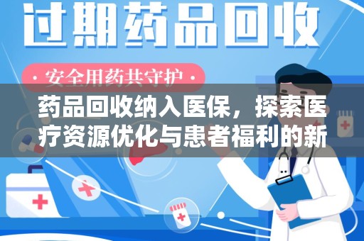 哈尔滨药品回收纳入医保，探索医疗资源优化与患者福利的新路径