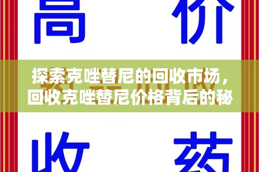 哈尔滨探索克唑替尼的回收市场，回收克唑替尼价格背后的秘密与趋势