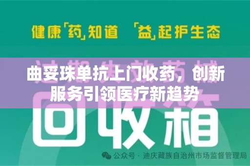 哈尔滨曲妥珠单抗上门收药，创新服务引领医疗新趋势