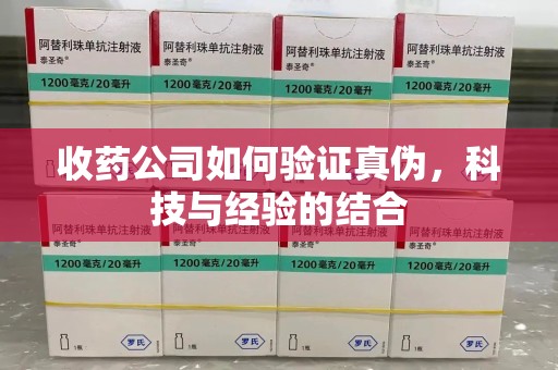 哈尔滨收药公司如何验证真伪，科技与经验的结合