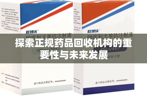 哈尔滨探索正规药品回收机构的重要性与未来发展