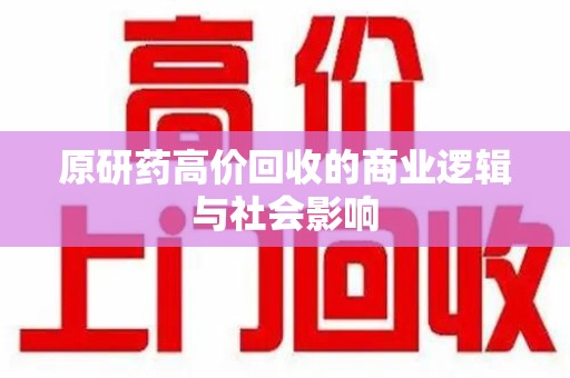 哈尔滨原研药高价回收的商业逻辑与社会影响