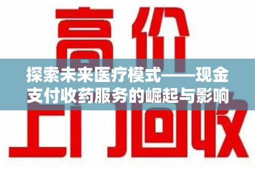 哈尔滨探索未来医疗模式——现金支付收药服务的崛起与影响