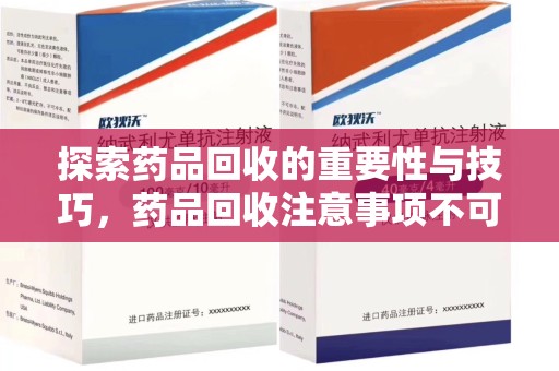 哈尔滨探索药品回收的重要性与技巧，药品回收注意事项不可忽视