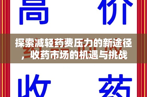 哈尔滨探索减轻药费压力的新途径，收药市场的机遇与挑战
