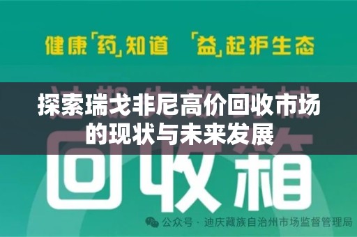 哈尔滨探索瑞戈非尼高价回收市场的现状与未来发展