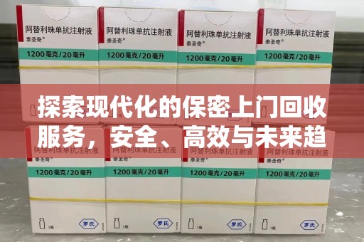 哈尔滨探索现代化的保密上门回收服务，安全、高效与未来趋势
