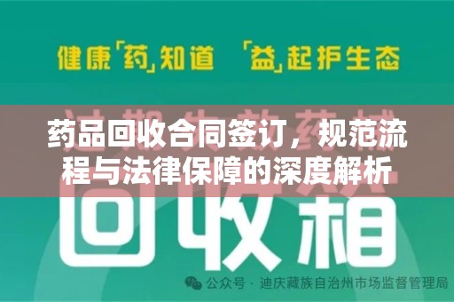 哈尔滨药品回收合同签订，规范流程与法律保障的深度解析