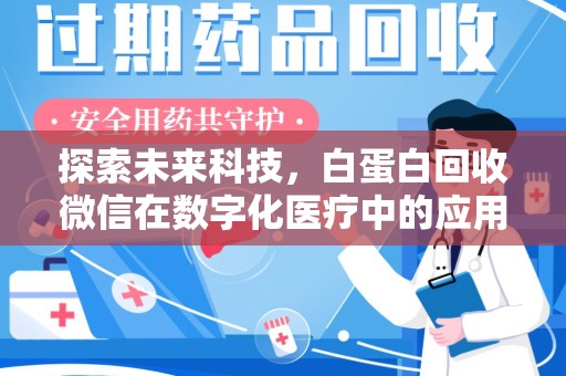 哈尔滨探索未来科技，白蛋白回收微信在数字化医疗中的应用